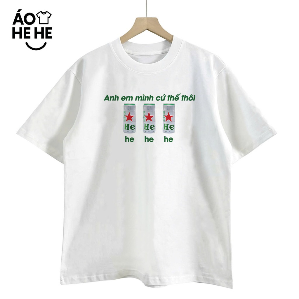 Áo Thun In Chữ Hài Hước Anh Em Mình Cứ Thế Thôi He He He Câu Nói Text Ăn Nhậu Form Rộng Cotton 250gsm In Theo Yêu Cầu