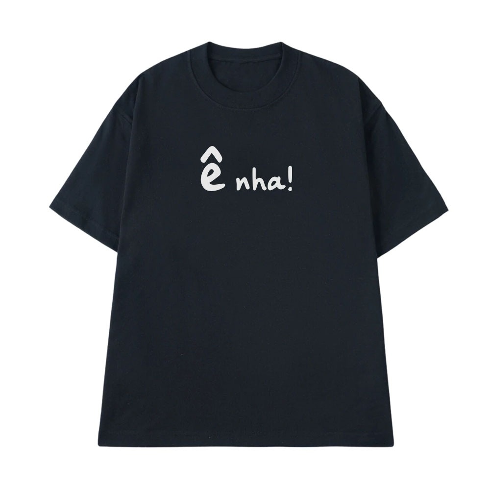 Áo Thun Hài Hước Ê Nha Câu Nói Text Vui Nhộn Form Rộng Nam Nữ Cotton 250gsm In Theo Yêu Cầu