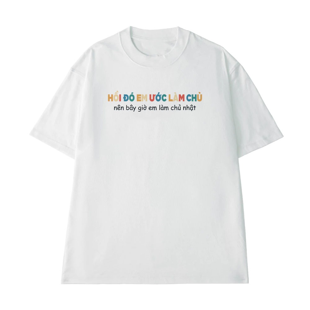Áo Thun In Chữ Hài Hước Hồi Đó Em Ước Làm Chủ Câu Nói Text Vui Văn Phòng Công Sở Form Rộng Cotton 250gsm