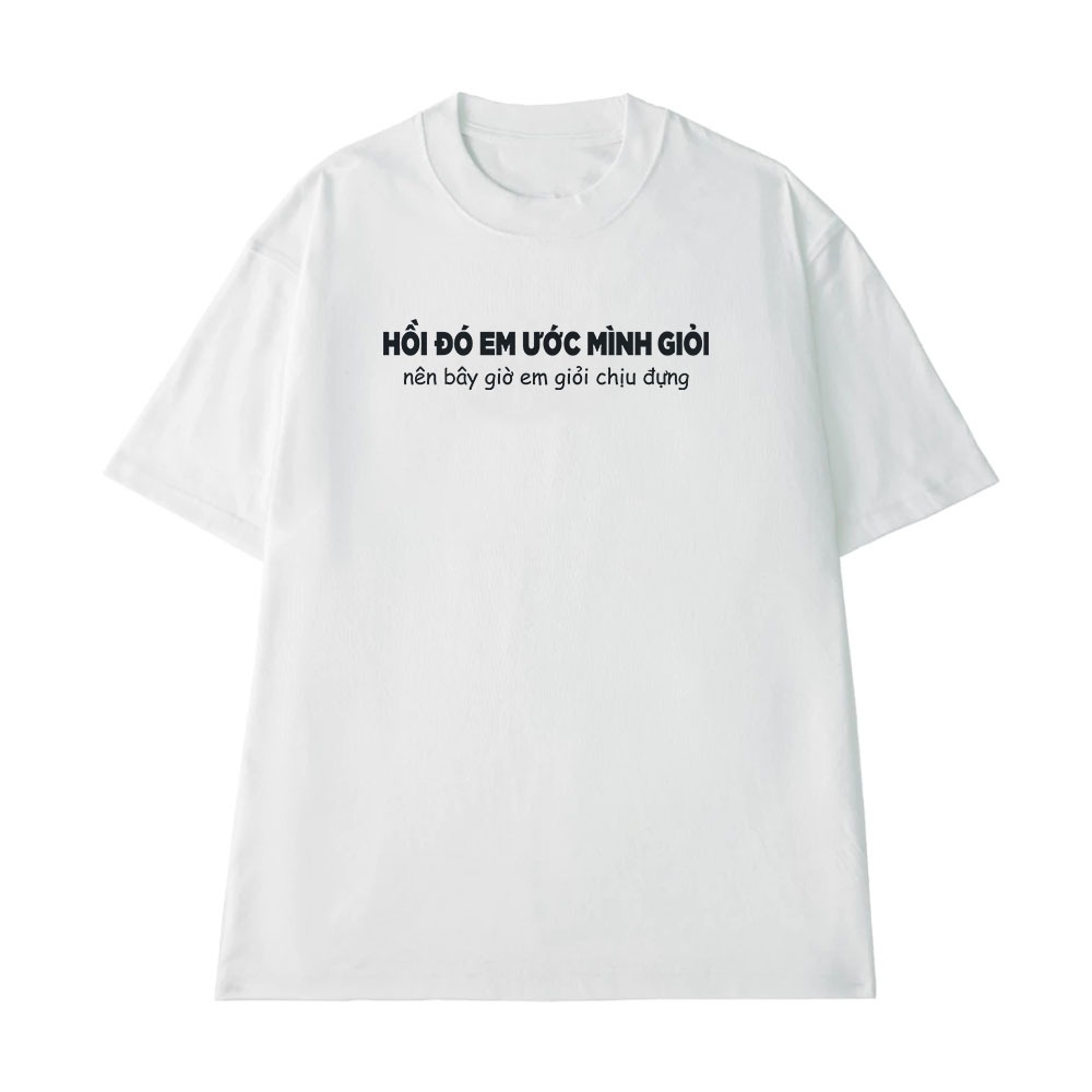 Áo Thun In Chữ Hồi Đó Em Ước Mình Giỏi Câu Nói Text Hài Văn Phòng Công Sở Form Rộng Cotton 250gsm