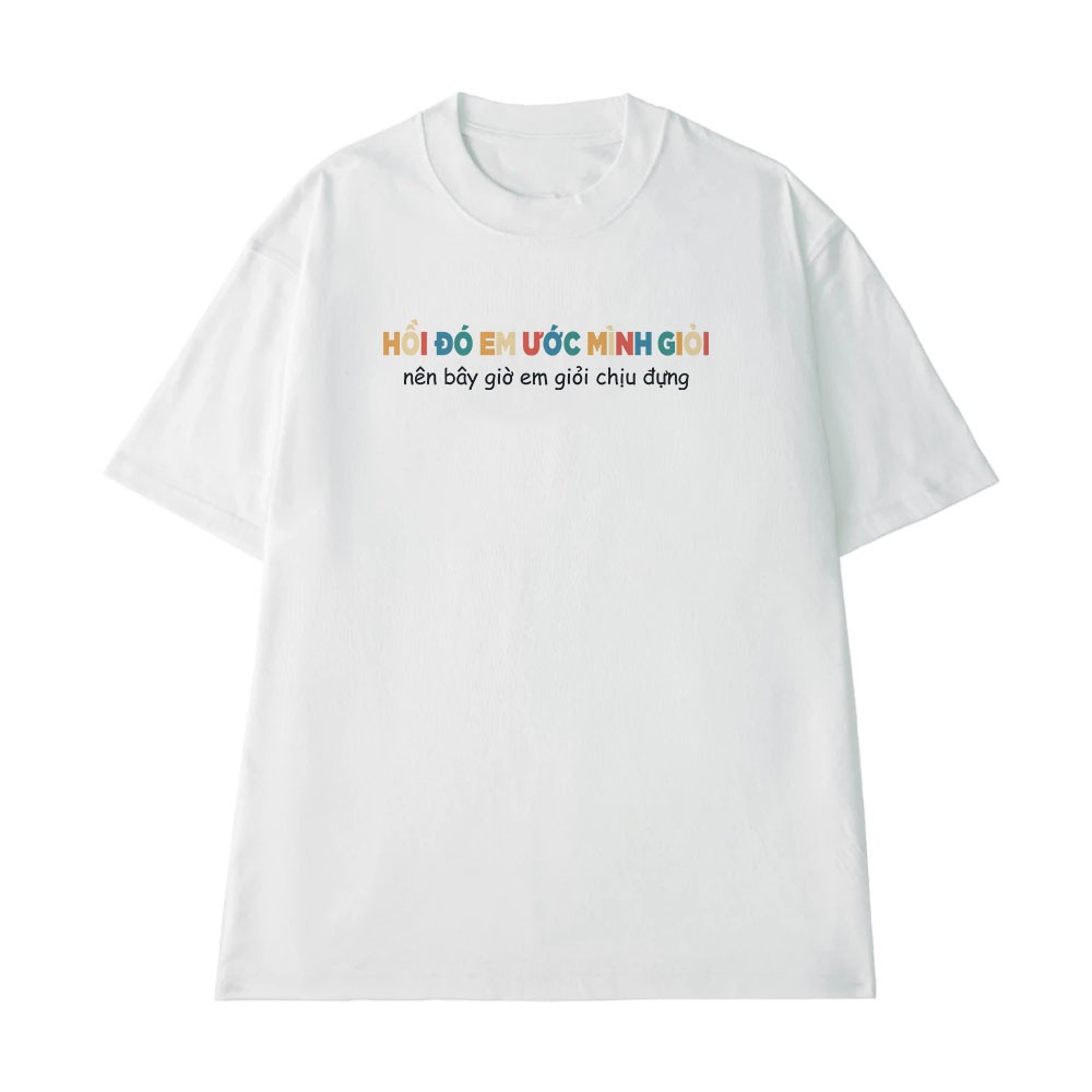 Áo Thun In Chữ Hồi Đó Em Ước Mình Giỏi Câu Nói Text Hài Văn Phòng Công Sở Form Rộng Cotton 250gsm