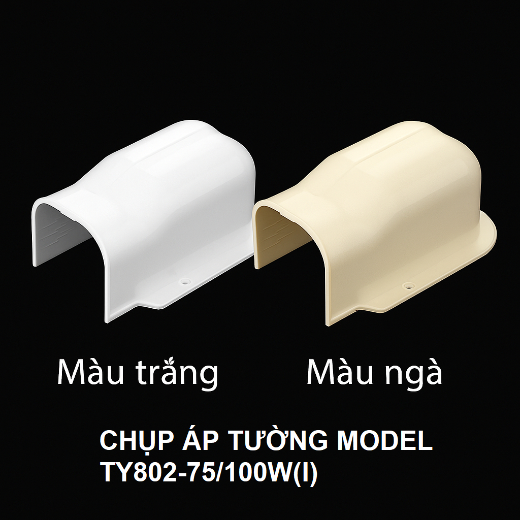 CHỤP ÁP TƯỜNG, HỘP ĐI ỐNG ĐIỀU HÒA VÀ PHỤ KIỆN, MODEL TY802-75/100W/I