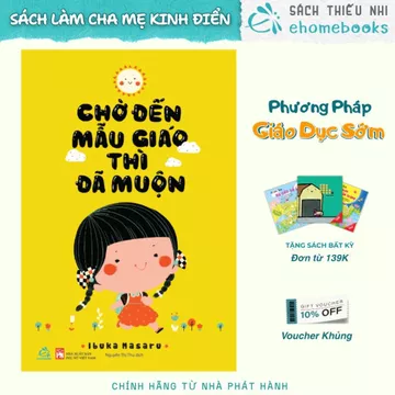 Sách Chờ Đến Mẫu Giáo Thì Đã Muộn ( Phương pháp giáo dục sớm nuôi con tự lập, thông thái )