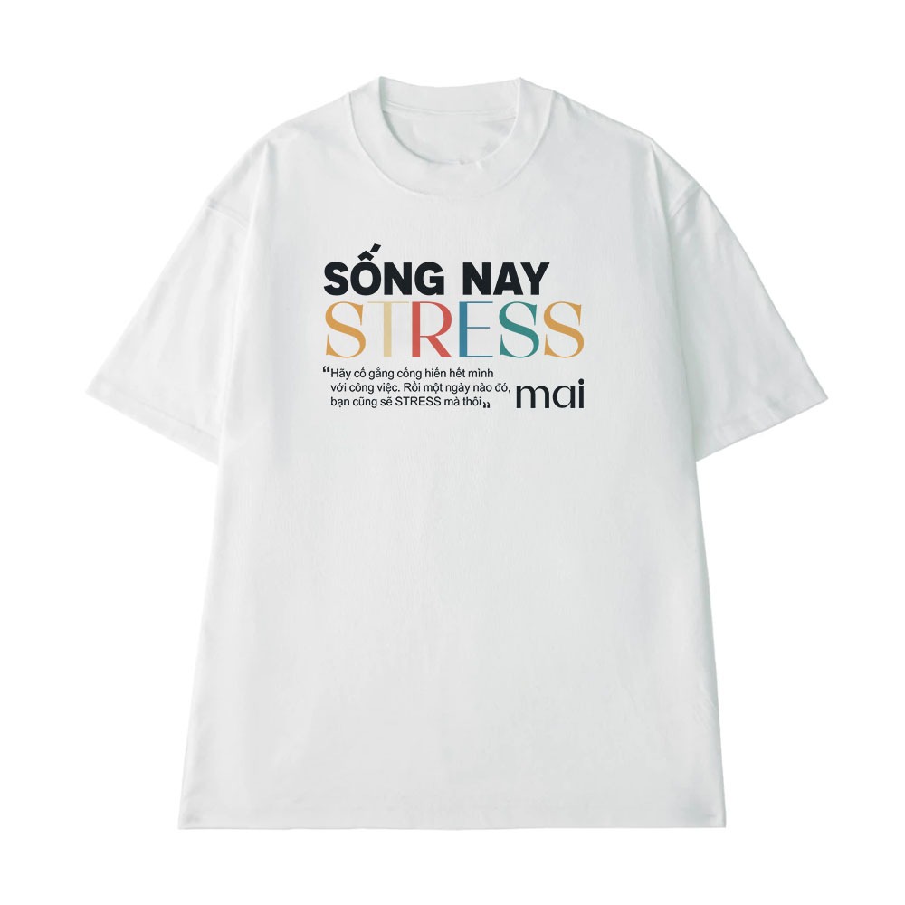 Áo In Chữ Hài Hước Sống Nay Stress Mai Câu Nói Text Vui Văn Phòng Công Sở Form Rộng Cotton 250gsm