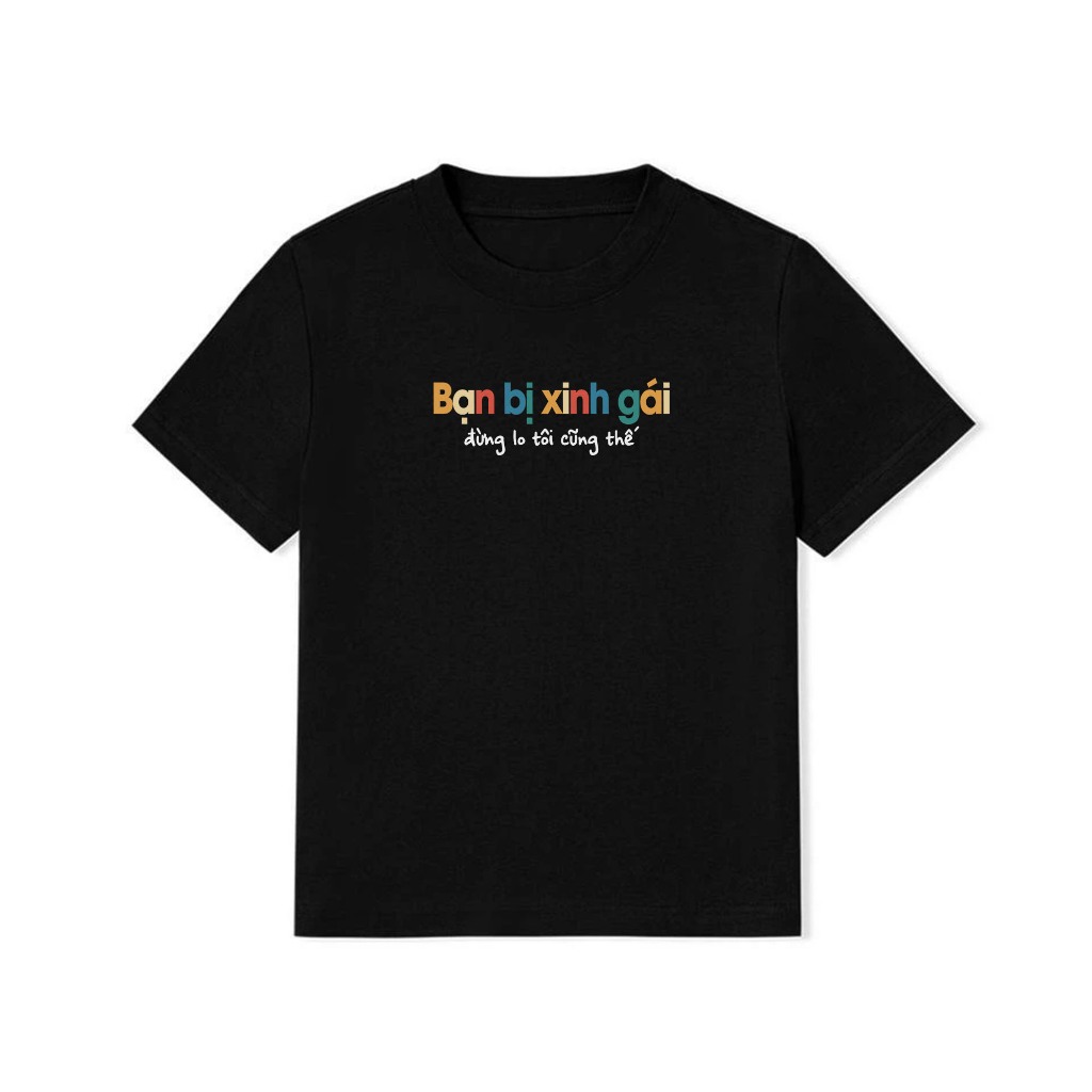 Áo Thun Baby Tee Hài Hước Bạn Bị Xinh Gái Đừng Lo Tôi Cũng Thế Câu Nói Text Vui Nhộn Cotton 250gsm In Theo Cầu