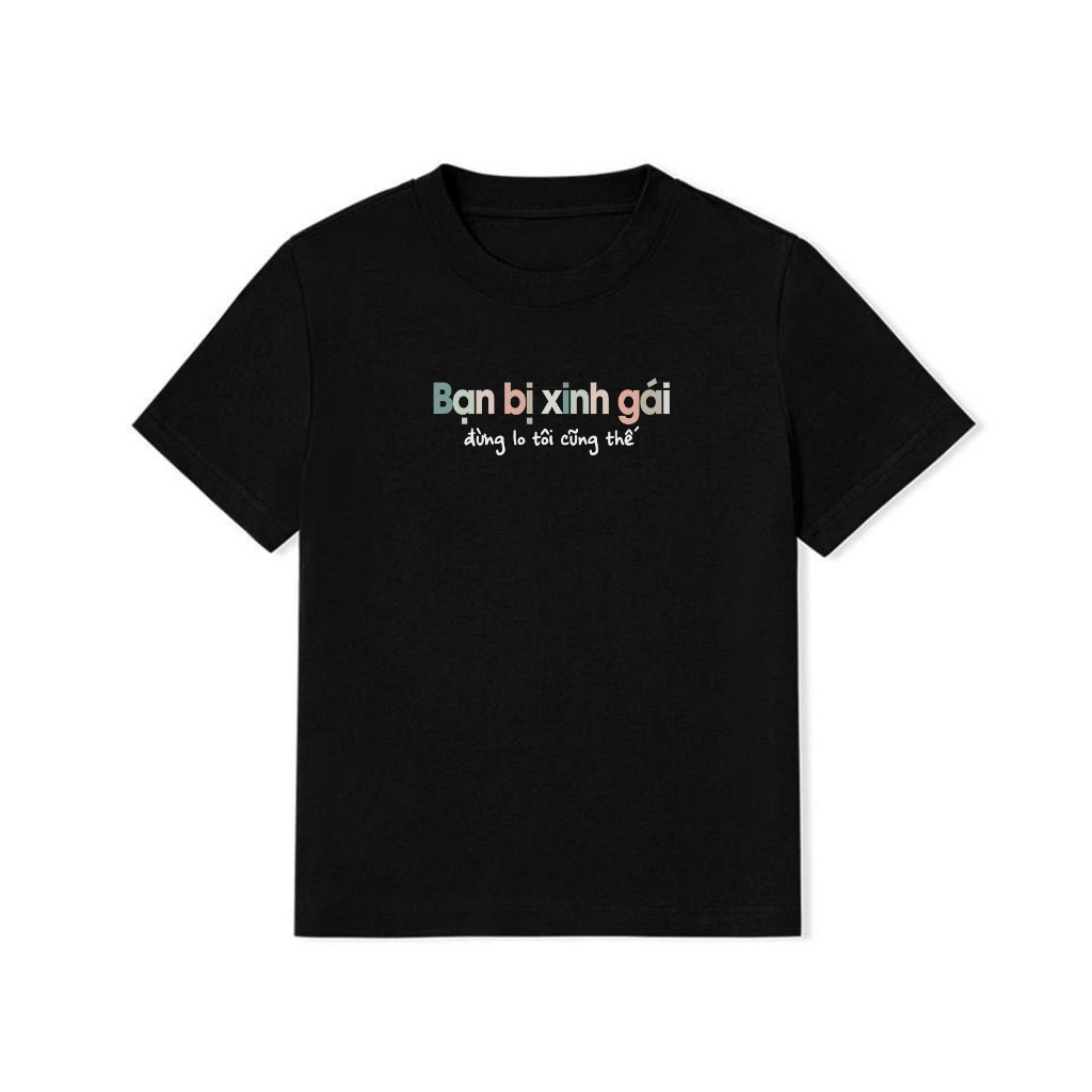 Áo Thun Baby Tee Hài Hước Bạn Bị Xinh Gái Đừng Lo Tôi Cũng Thế Câu Nói Text Vui Nhộn Cotton 250gsm In Theo Cầu