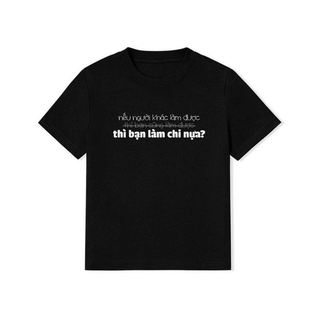 Áo Thun BabyTee In Chữ Hài Hước Nếu Người Khác Làm Được Thì Bạn Làm Chi Nựa Câu Nói Text Hài Cotton 250gsm