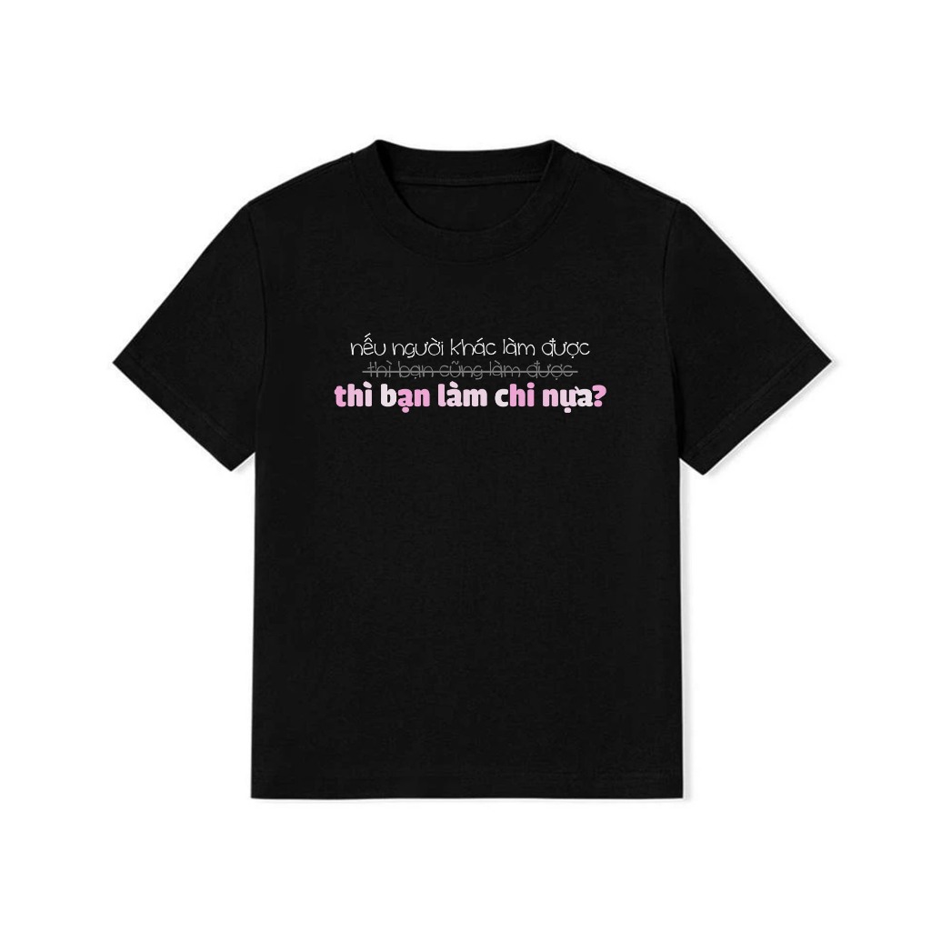 Áo Thun BabyTee In Chữ Hài Hước Nếu Người Khác Làm Được Thì Bạn Làm Chi Nựa Câu Nói Text Hài Cotton 250gsm
