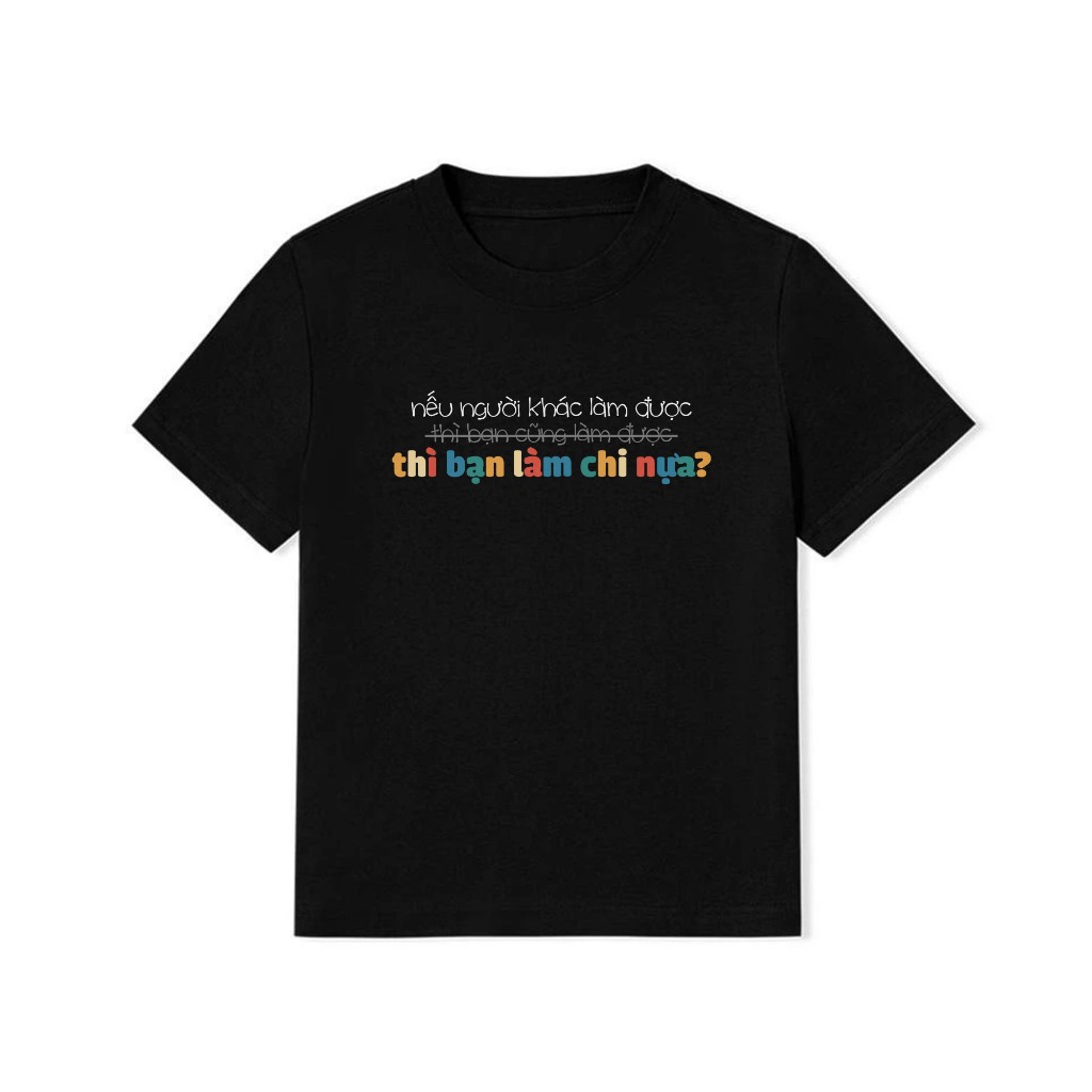 Áo Thun BabyTee In Chữ Hài Hước Nếu Người Khác Làm Được Thì Bạn Làm Chi Nựa Câu Nói Text Hài Cotton 250gsm
