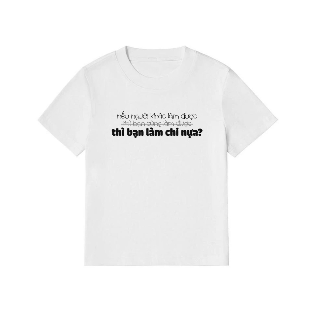 Áo Thun BabyTee In Chữ Hài Hước Nếu Người Khác Làm Được Thì Bạn Làm Chi Nựa Câu Nói Text Hài Cotton 250gsm