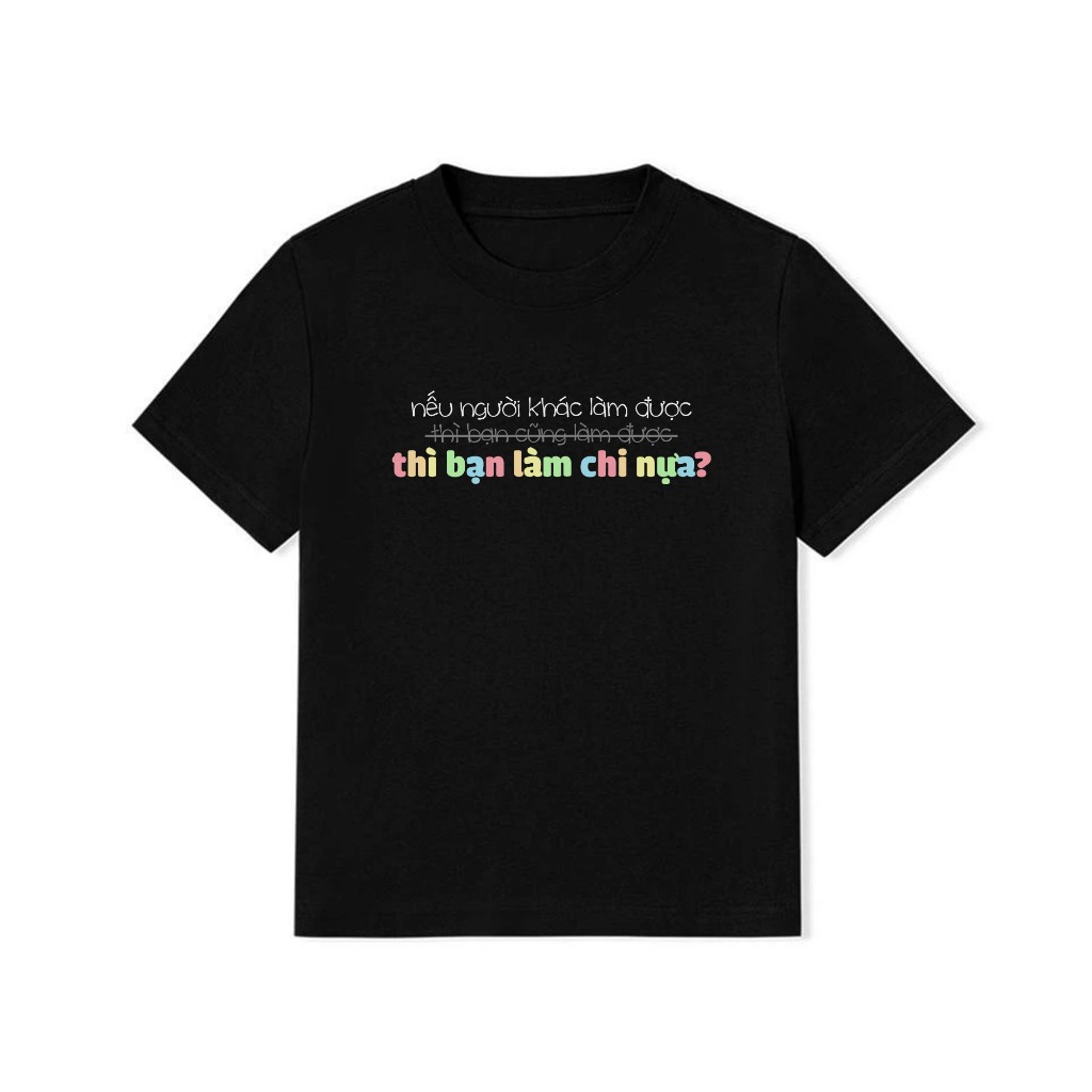 Áo Thun BabyTee In Chữ Hài Hước Nếu Người Khác Làm Được Thì Bạn Làm Chi Nựa Câu Nói Text Hài Cotton 250gsm