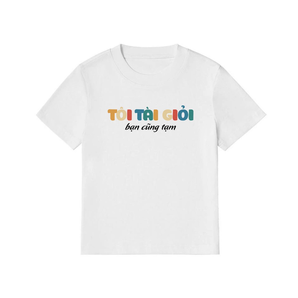 Áo Thun Baby Tee In Chữ Hài Hước Tôi Tài Giỏi Bạn Cũng Tạm Câu Nói Text Hài Văn Phòng Công Sở Cotton 250gsm