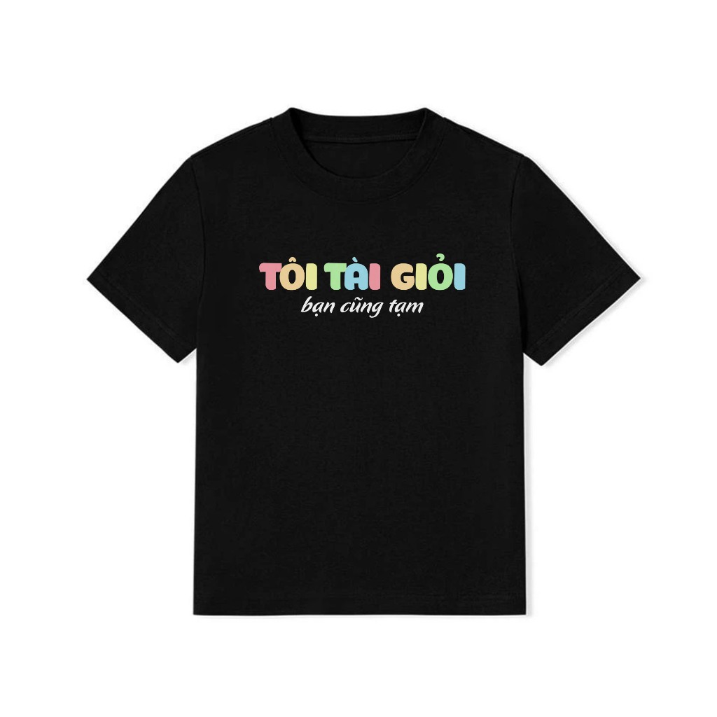 Áo Thun Baby Tee In Chữ Hài Hước Tôi Tài Giỏi Bạn Cũng Tạm Câu Nói Text Hài Văn Phòng Công Sở Cotton 250gsm