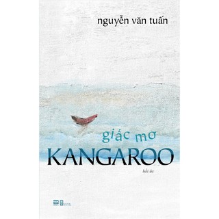 SÁCH - GIẤC MƠ KANGAROO (HỒI ỨC) - NGUYỄN VĂN TUẤN - AN THƯ BOOK