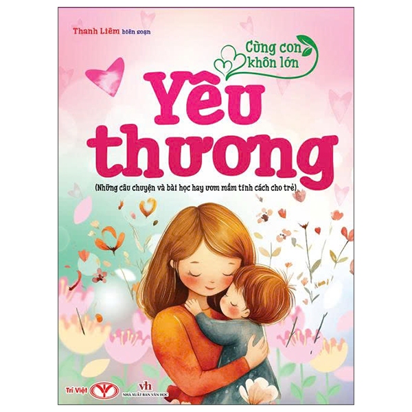 Sách - Cùng Con Khôn Lớn: Can Đảm, Công Bằng, Hiếu Thảo, Kiên Trì, Lịch Sự, Thật Thà, Tử Tế, Tự Tin, Ước Mơ,...