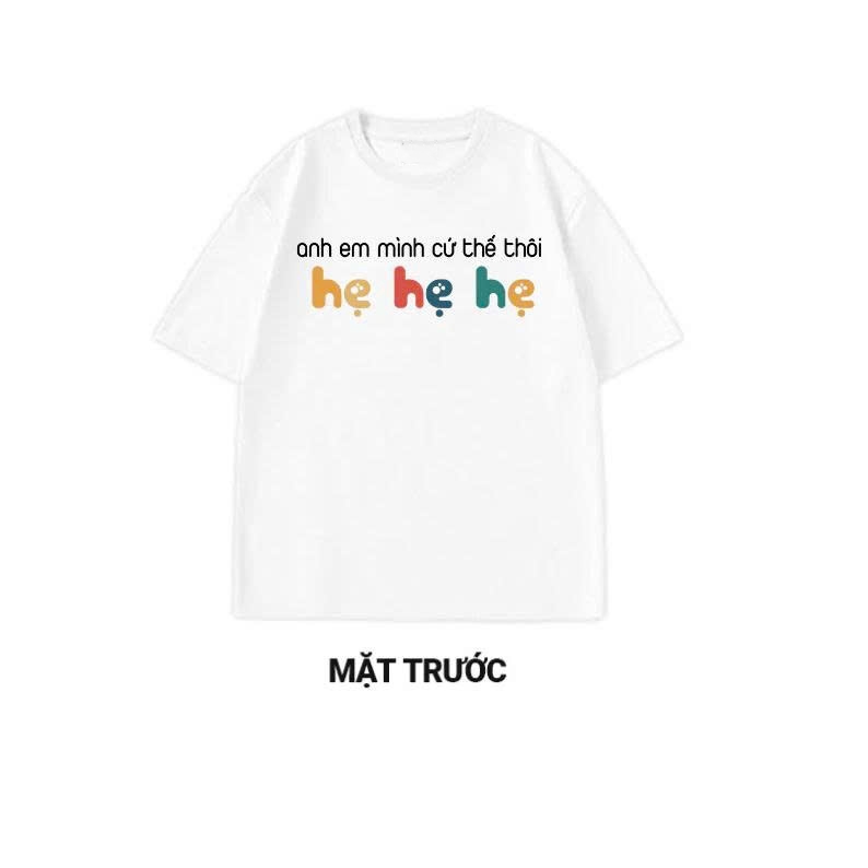 Áo thun unisex hài hước Anh em mình cứ thế thôi Hẹ Hẹ Hẹ áo phông cổ tròn chất Cotton mềm mịn co dãn 4 chiều TA0106