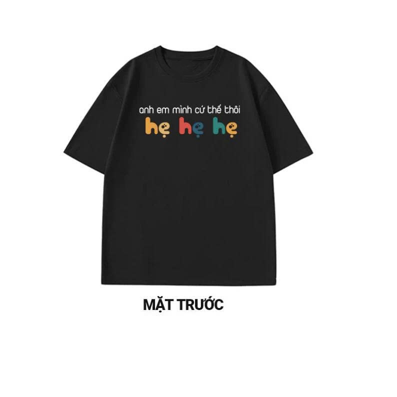 Áo thun unisex hài hước Anh em mình cứ thế thôi Hẹ Hẹ Hẹ áo phông cổ tròn chất Cotton mềm mịn co dãn 4 chiều TA0106