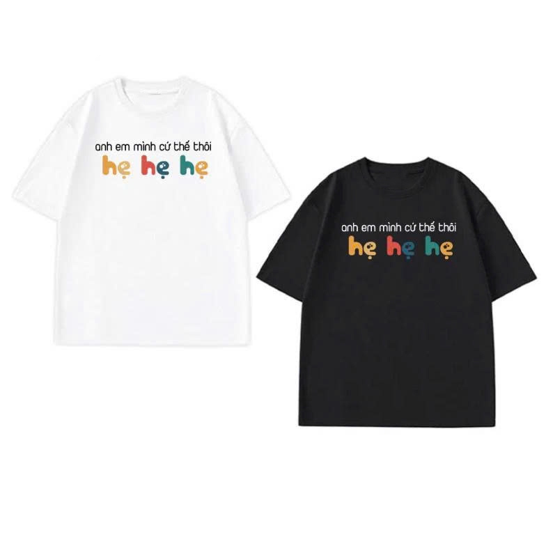 Áo thun unisex hài hước Anh em mình cứ thế thôi Hẹ Hẹ Hẹ áo phông cổ tròn chất Cotton mềm mịn co dãn 4 chiều TA0106