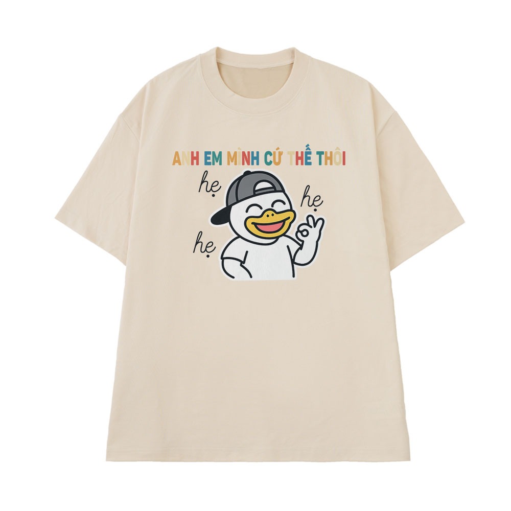 Áo Thun In Chữ Hài Hước  Anh Em Mình Cứ Thế Thôi Hẹ Hẹ Hẹ Câu Nói Text Hài Form Rộng 100% Cotton 230gsm