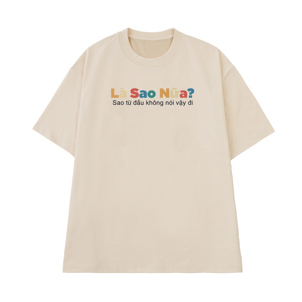 Áo Thun In Chữ Hài Hước Là Sao Nữa Sao Lúc Đầu Không Nói Vậy Đó Câu Nói Text Vui Form Rộng Cotton 250gsm