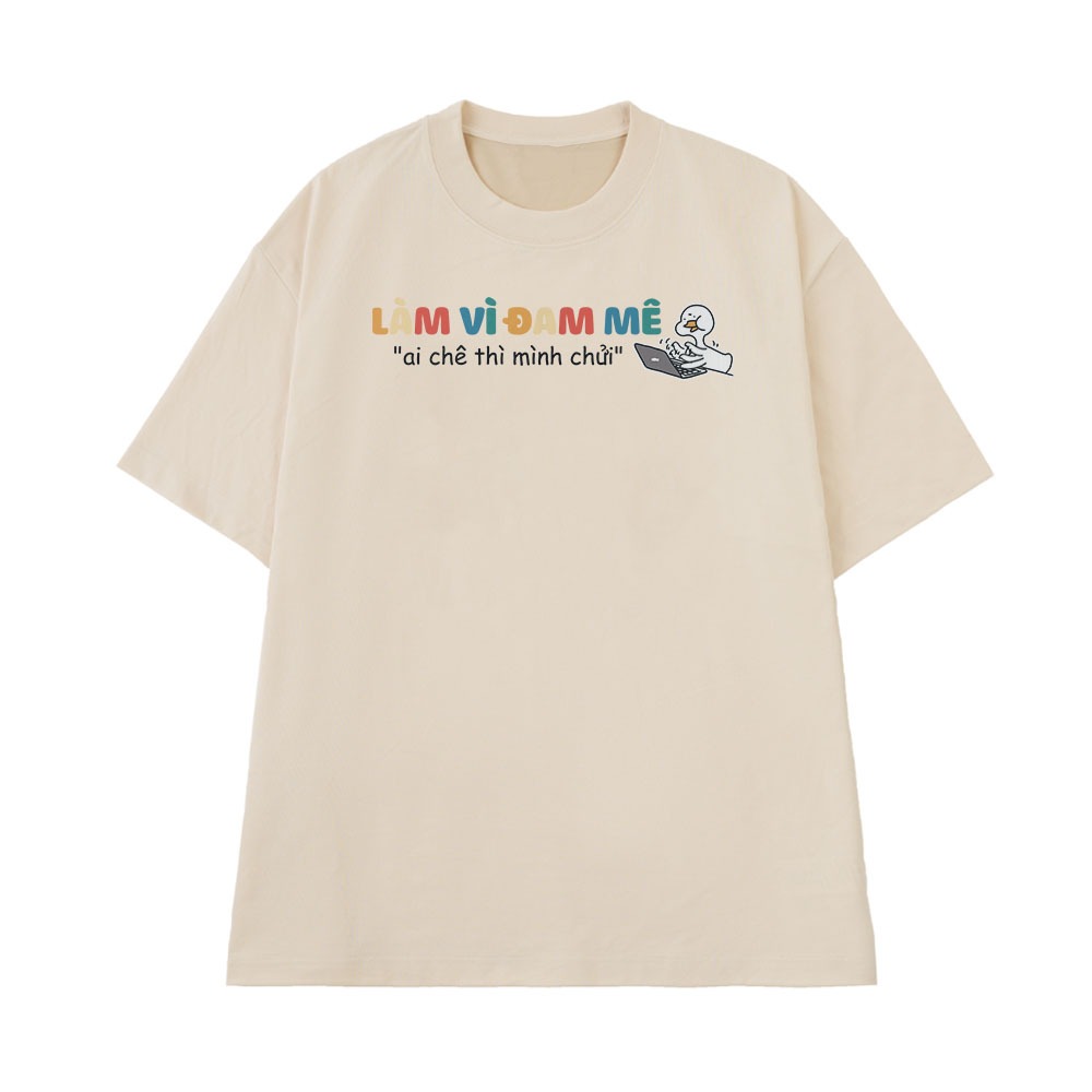 Áo thun In Chữ Hài Hước Làm Vì Đam Mê Ai Chê Mình Chửi Câu Nói Hài Văn Phòng Công Sở Form Rộng Cotton 250gsm