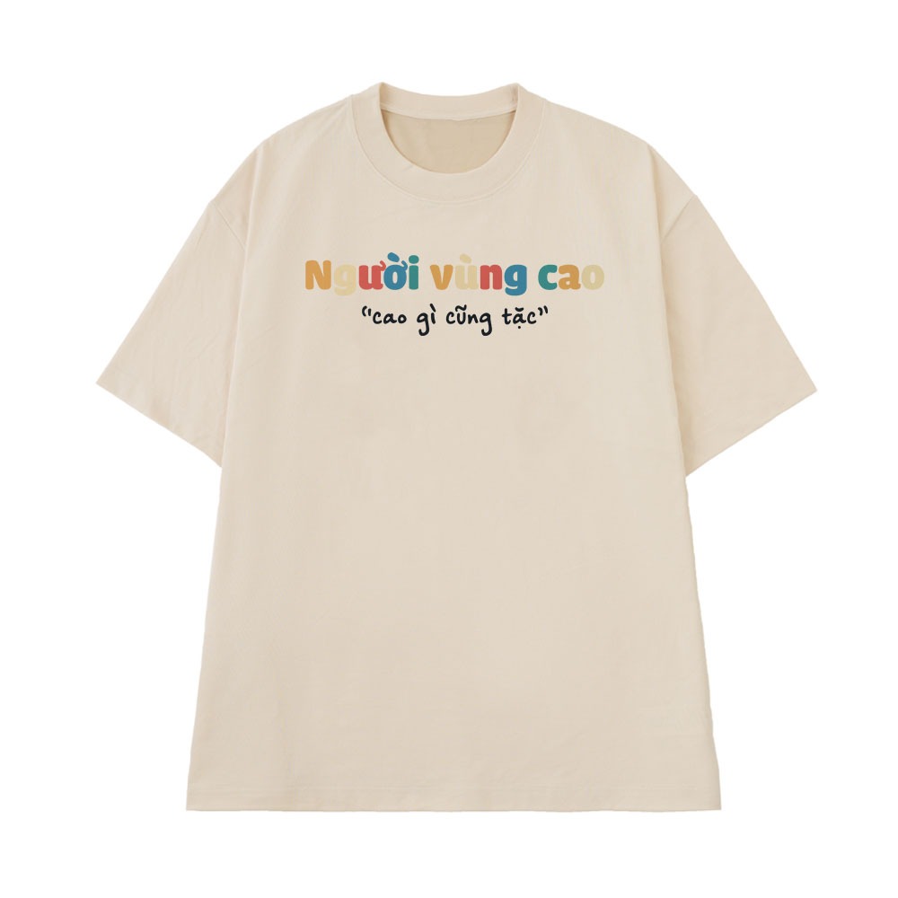 Áo Thun In Chữ Hài Hước Người Vùng Cao, Cao Gì Cũng Tặc Câu Nói Text Hài Form Rộng Nam Nữ Cotton 250gsm