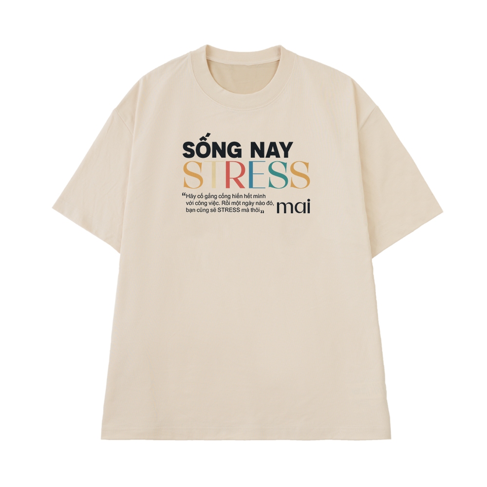 Áo In Chữ Hài Hước Sống Nay Stress Mai Câu Nói Text Vui Văn Phòng Công Sở Form Rộng Cotton 250gsm