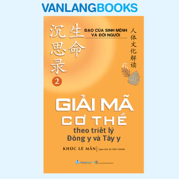 Sách - Đạo Của Sinh Mệnh Và Đời Người Quyển 2 - Giải Mã Cơ Thể Theo Triết Lý Đông Y Và Tây Y - Vanlangbooks