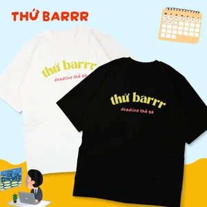 Áo thun hài hước thứ barrr deadline thả ga áo phông unisex tay ngắn cổ tròn chất Cotton mềm mịn co dãn 4 chiều TA0120