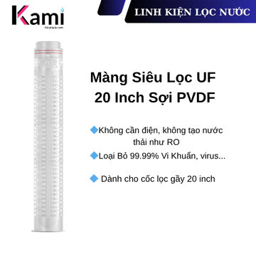 Màng Siêu Lọc UF 20 Inch PVDF Cao Cấp, Lọc Đầu Nguồn, Sạch Cặn bẩn 0.01 micron, Loại Bỏ Vi Khuẩn, Giữ Khoáng Tự Nhiên