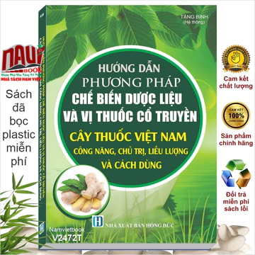 Sách Hướng Dẫn Phương Pháp Chế Biến Dược Liệu Và Vị Thuốc Cổ Truyền - Cây Thuốc Việt Nam Công Năng, Chủ Trị, Liều Lượng