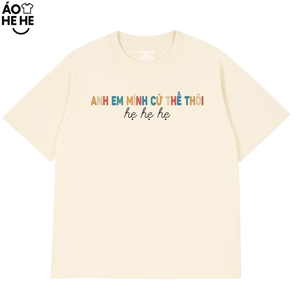 Áo Thun In Chữ Hài Hước Anh Em Mình Cứ Thế Thôi Hẹ Hẹ Hẹ Câu Nói Text Hài Form Rộng 100% Cotton 230gsm