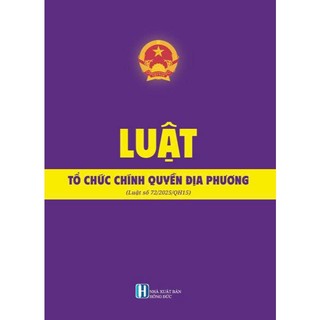Luật Tổ chức chính quyền địa phương mới nhất (Luật số 72/2025/QH15 thông qua ngày 16/06/2025)
