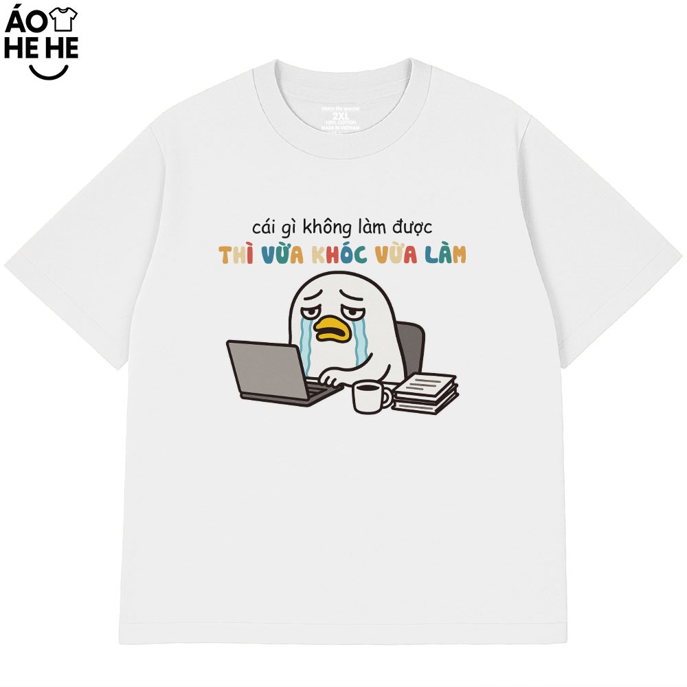 Áo Thun Hài Hước Cái Gì Không Làm Được Thì mình Vừa Khóc Vừa Làm, Văn Phòng Công Sở Form Rộng Cotton 230gsm