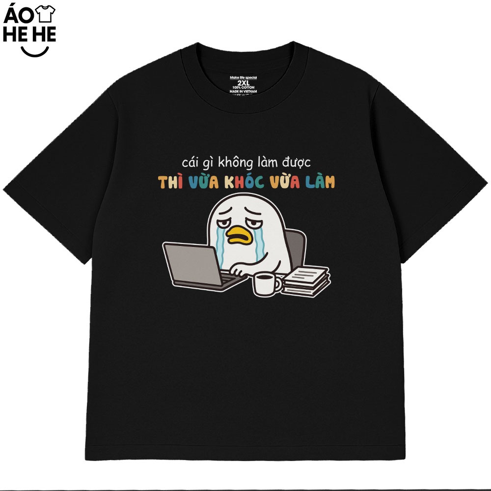 Áo Thun Hài Hước Cái Gì Không Làm Được Thì mình Vừa Khóc Vừa Làm, Văn Phòng Công Sở Form Rộng Cotton 230gsm