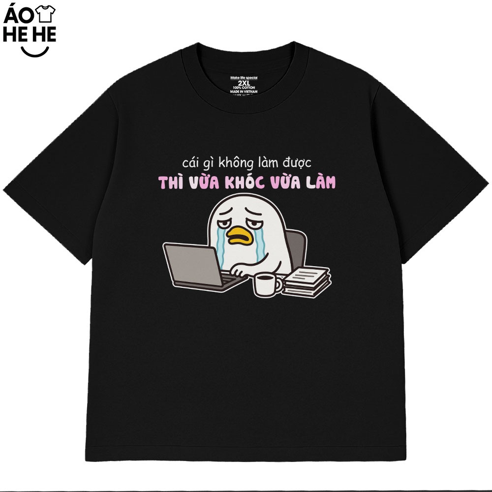 Áo Thun Hài Hước Cái Gì Không Làm Được Thì mình Vừa Khóc Vừa Làm, Văn Phòng Công Sở Form Rộng Cotton 230gsm