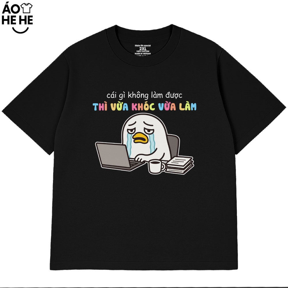 Áo Thun Hài Hước Cái Gì Không Làm Được Thì mình Vừa Khóc Vừa Làm, Văn Phòng Công Sở Form Rộng Cotton 230gsm