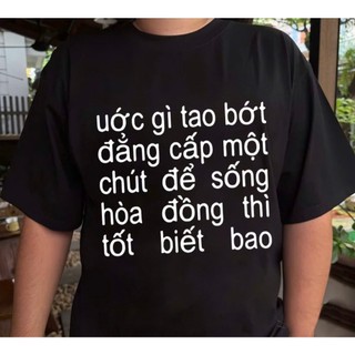 RAP ADAMN-BÌNH GOLD Áo Thun BK in câu RAP Ước gì tao bớt đẳng cấp một chút để sống hòa đồng thì tốt biết bao