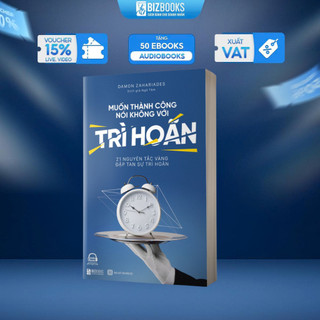 Muốn Thành Công Nói Không Với Trì Hoãn: 21 Nguyên Tắc Vàng Đập Tan Sự Trì Hoãn - Sách Phát Triển Bản Thân Bizbooks