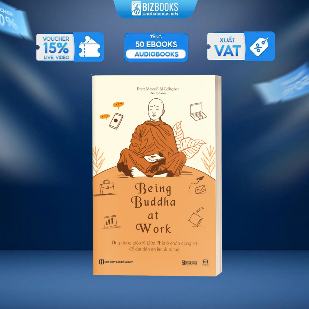 Being Buddha at Work - Ứng dụng giáo lý Đức Phật ở chốn công sở để đạt đến an lạc và trí tuệ - Sách Bizbooks