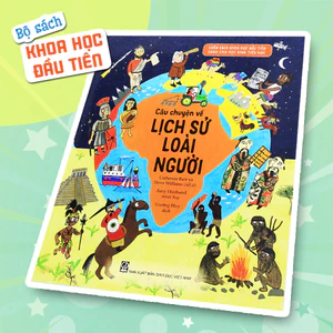 Sách - Câu chuyện về lịch sử loài người (Thuộc bộ Cuốn sách khoa học đầu tiên dành cho học sinh tiểu học)