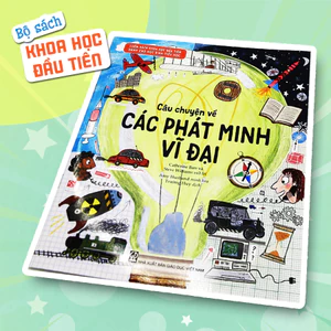 Sách - Câu chuyện về các phát minh vĩ đại (Thuộc bộ Cuốn sách khoa học đầu tiên dành cho học sinh tiểu học)