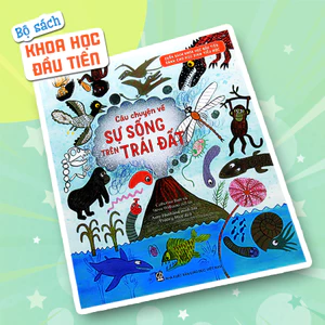 Sách - Câu chuyện về sự sống trên trái đất (Thuộc bộ Cuốn sách khoa học đầu tiên dành cho học sinh tiểu học)
