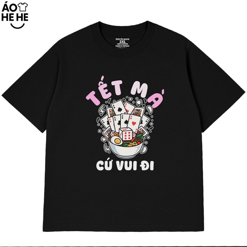 Áo Thun Tết Hài Hước Tết Mà Cứ Vui Đi Câu Nói Text Tết Việt Nam Form Rộng Cotton 230gsm In Theo Yêu Cầu
