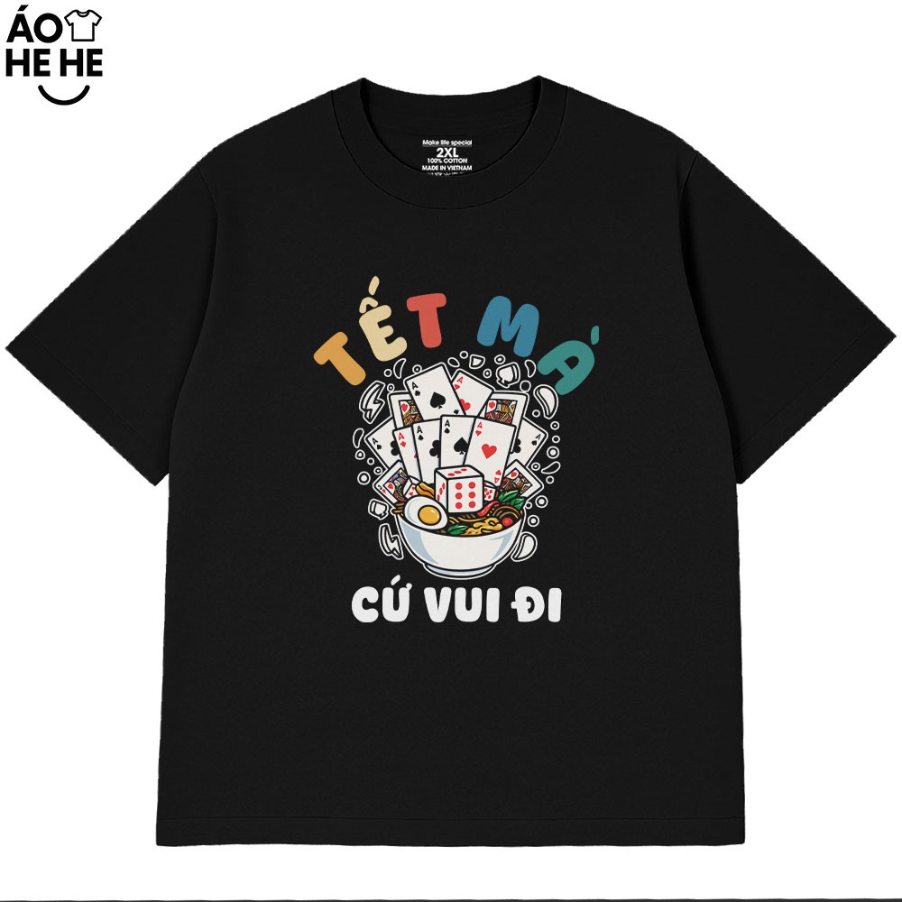 Áo Thun Tết Hài Hước Tết Mà Cứ Vui Đi Câu Nói Text Tết Việt Nam Form Rộng Cotton 230gsm In Theo Yêu Cầu