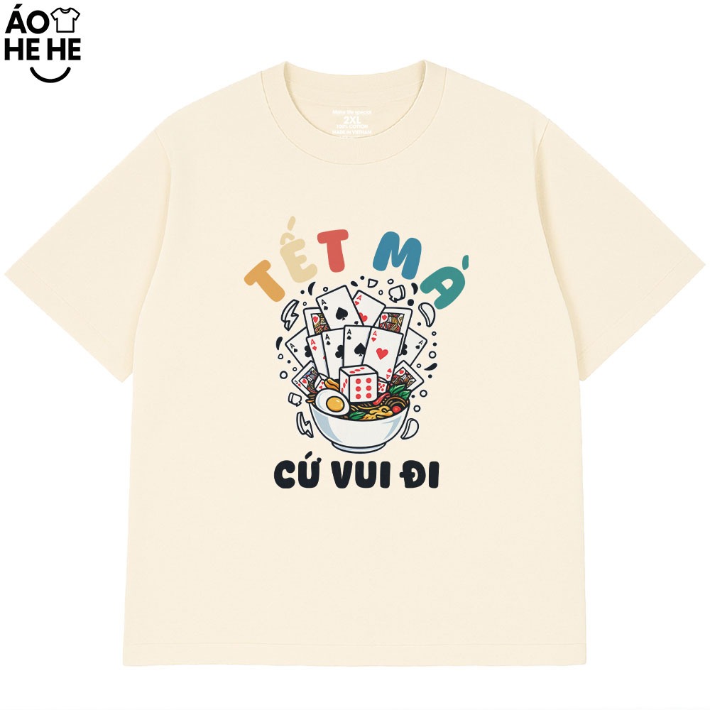 Áo Thun Tết Hài Hước Tết Mà Cứ Vui Đi Câu Nói Text Tết Việt Nam Form Rộng Cotton 230gsm In Theo Yêu Cầu