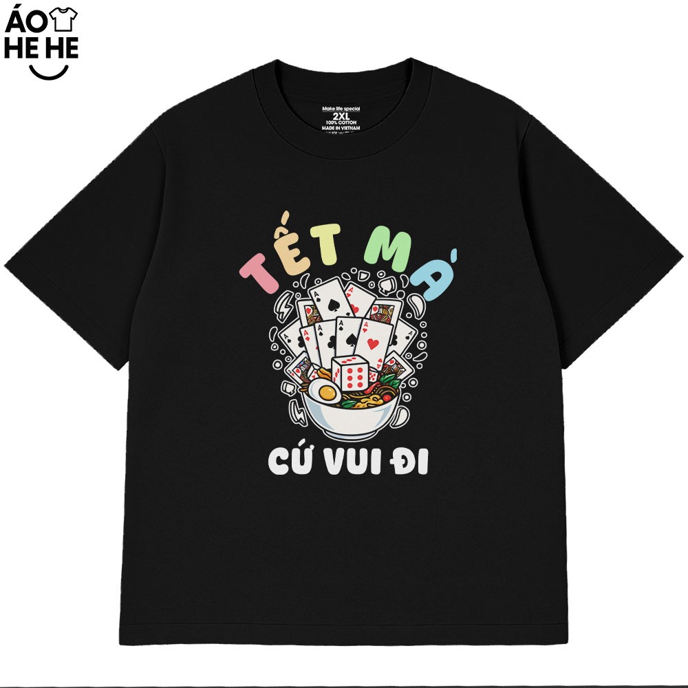 Áo Thun Tết Hài Hước Tết Mà Cứ Vui Đi Câu Nói Text Tết Việt Nam Form Rộng Cotton 230gsm In Theo Yêu Cầu