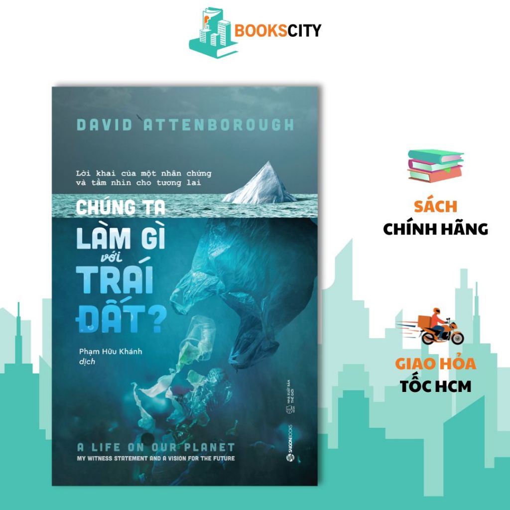 Sách - Chúng ta làm gì với Trái đất? (The Life On Our Planet) - Tác Giả David Attenborough