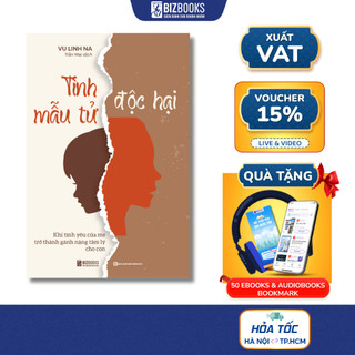 Sách Tình Mẫu Tử Độc Hại: Khi Tình Yêu Của Mẹ Trở Thành Gánh Nặng Tâm Lý Cho Con - Bizbooks