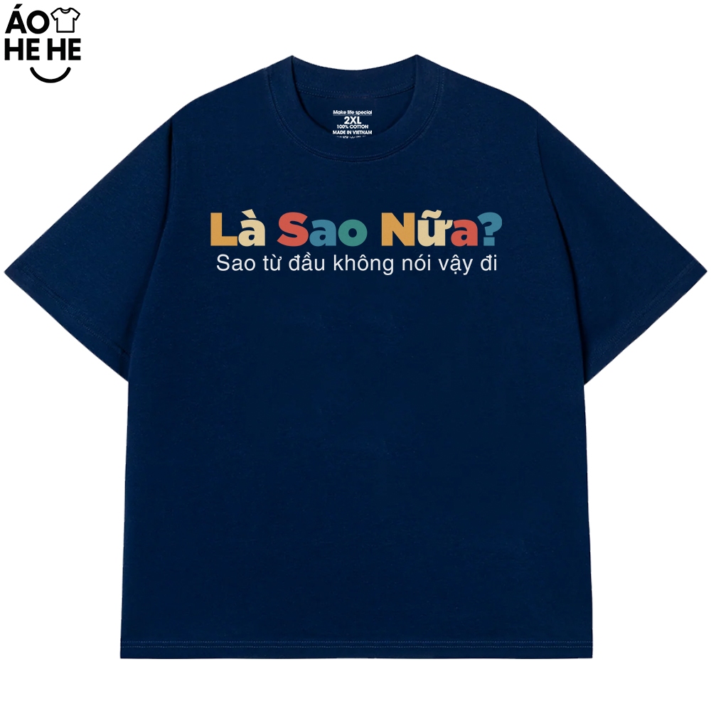 Áo Thun In Chữ Hài Hước Là Sao Nữa Sao Lúc Đầu Không Nói Vậy Đó Câu Nói Text Vui Form Rộng Cotton 250gsm